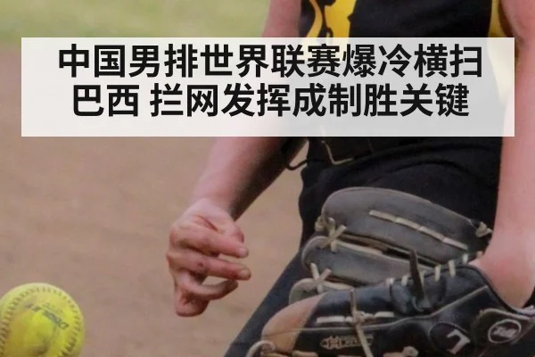 中国男排世界联赛爆冷横扫巴西 拦网发挥成制胜关键