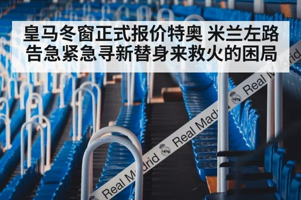 皇马冬窗正式报价特奥 米兰左路告急紧急寻新替身来救火的困局