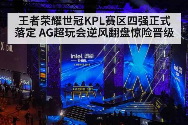 王者荣耀世冠KPL赛区四强正式落定 AG超玩会逆风翻盘惊险晋级