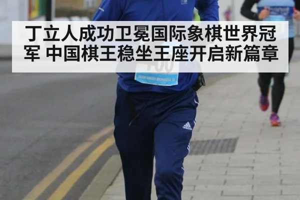 丁立人成功卫冕国际象棋世界冠军 中国棋王稳坐王座开启新篇章